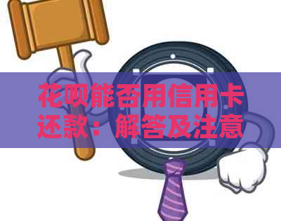 花呗能否用信用卡还款：解答及注意事项