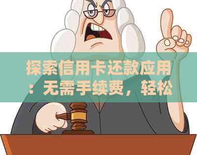 探索信用卡还款应用：无需手续费，轻松还贷