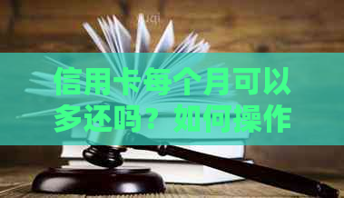 信用卡每个月可以多还吗？如何操作以更大限度利用额度并减少利息负担？