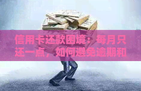 信用卡还款困境：每月只还一点，如何避免逾期和债务累积？