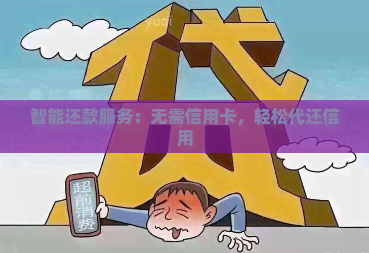 智能还款服务：无需信用卡，轻松代还信用