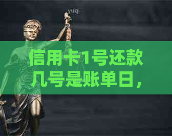 信用卡1号还款几号是账单日，最晚还款日期以及刷卡时间。