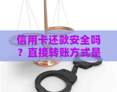 信用卡还款安全吗？直接转账方式是否可行？