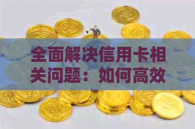 全面解决信用卡相关问题：如何高效还清信用卡债务并优化信用管理