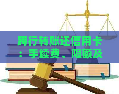 跨行转账还信用卡：手续费、限额及操作流程全面解析，轻松还款无压力！