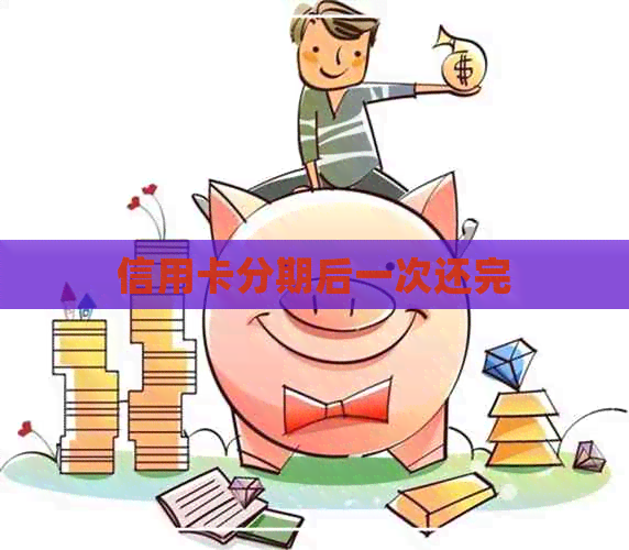 信用卡分期后一次还完