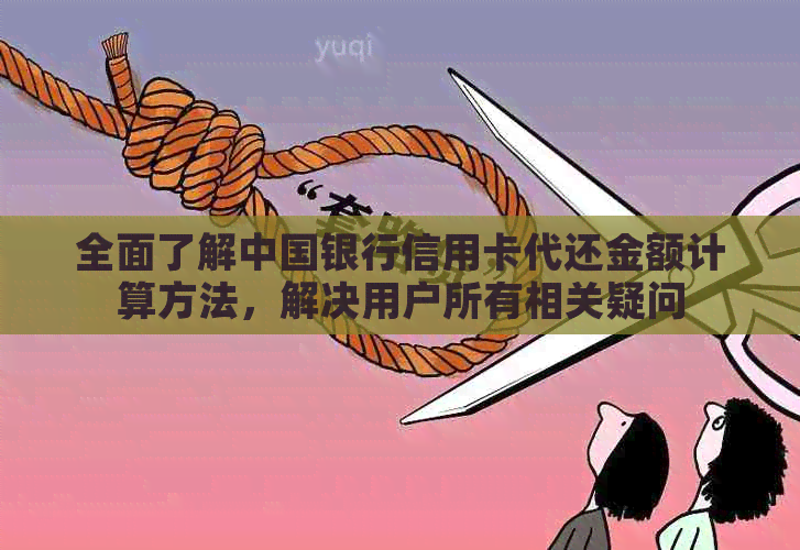 全面了解中国银行信用卡代还金额计算方法，解决用户所有相关疑问