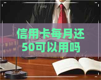 信用卡每月还50可以用吗