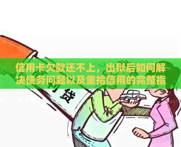 信用卡欠款还不上，出狱后如何解决债务问题以及重拾信用的完整指南