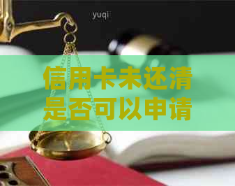 信用卡未还清是否可以申请注销？如何处理已欠信用卡款项？