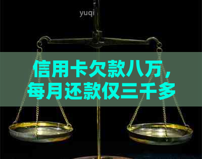 信用卡欠款八万，每月还款仅三千多：逾期困境如何解决？