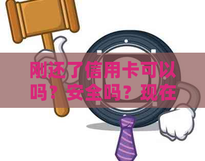 刚还了信用卡可以吗？安全吗？现在能刷吗？会影响办房贷吗？