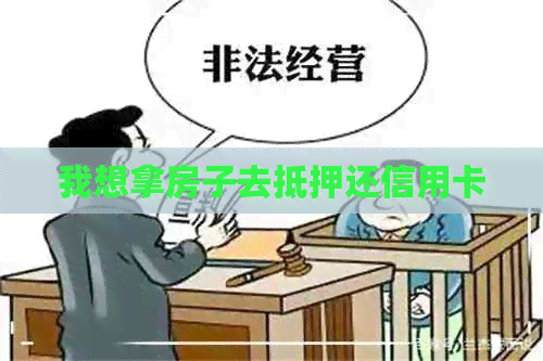 我想拿房子去抵押还信用卡