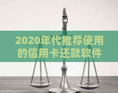 2020年代推荐使用的信用卡还款软件：解决逾期难题，哪个平台更靠谱？