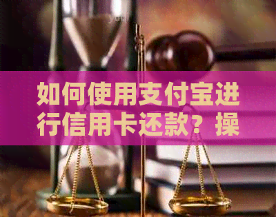 如何使用支付宝进行信用卡还款？操作步骤与注意事项一文详解