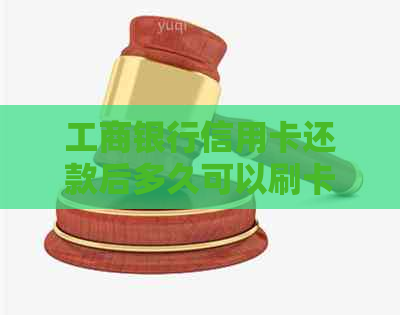 工商银行信用卡还款后多久可以刷卡消费