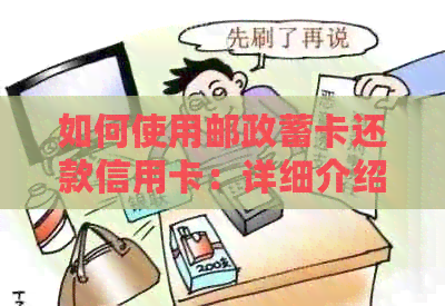 如何使用邮政蓄卡还款信用卡：详细介绍操作步骤和注意事项