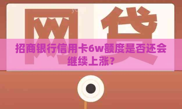 招商银行信用卡6w额度是否还会继续上涨？