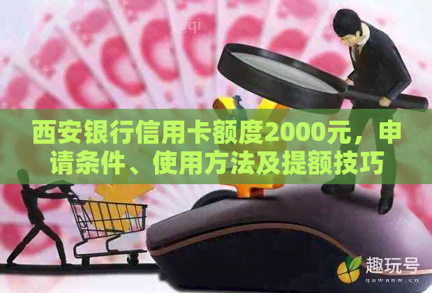 西安银行信用卡额度2000元，申请条件、使用方法及提额技巧一应俱全！