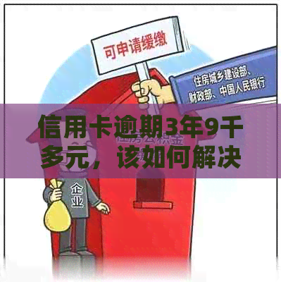 信用卡逾期3年9千多元，该如何解决？