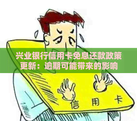 兴业银行信用卡免息还款政策更新：逾期可能带来的影响