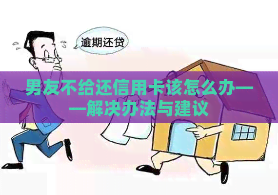 男友不给还信用卡该怎么办——解决办法与建议