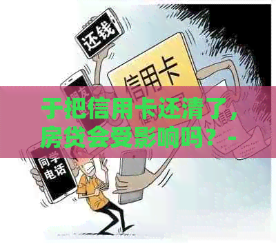 于把信用卡还清了，房贷会受影响吗？-把信用卡都还清了影响房贷吗