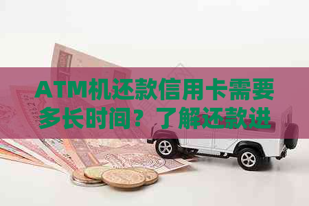 ATM机还款信用卡需要多长时间？了解还款进度和原因