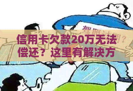 信用卡欠款20万无法偿还？这里有解决方案和应对策略！