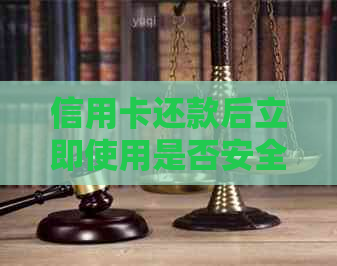 信用卡还款后立即使用是否安全？逾期还款会有什么影响？