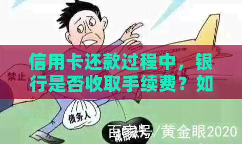 信用卡还款过程中，银行是否收取手续费？如何避免产生额外费用？