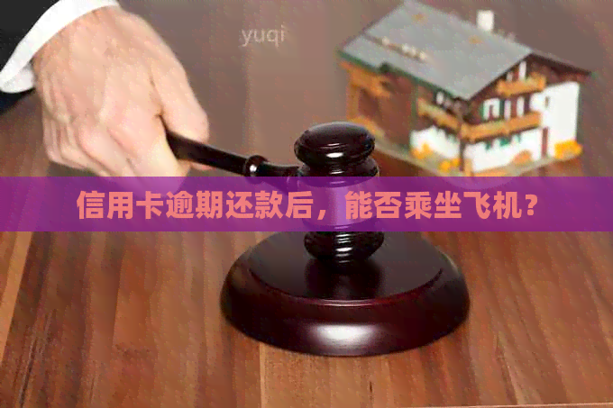 信用卡逾期还款后，能否乘坐飞机？