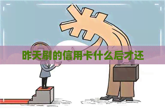 昨天刷的信用卡什么后才还