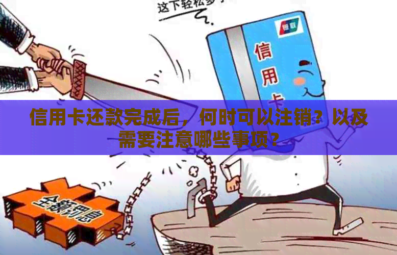 信用卡还款完成后，何时可以注销？以及需要注意哪些事项？