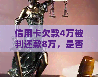 信用卡欠款4万被判还款8万，是否会被判刑？如何解决这个问题？