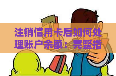 注销信用卡后如何处理账户余额：完整指南