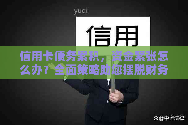 信用卡债务累积，资金紧张怎么办？全面策略助您摆脱财务困扰！