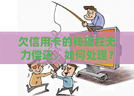 欠信用卡的钱现在无力偿还，如何处理？