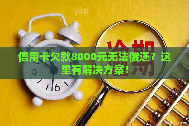 信用卡欠款8000元无法偿还？这里有解决方案！