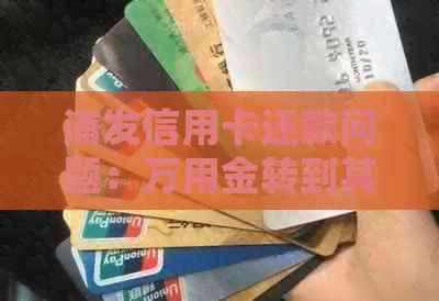 浦发信用卡还款问题：万用金转到其他卡是否会影响信用及逾期还款？