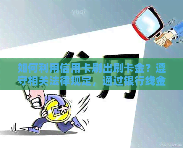 如何利用信用卡刷出刷卡金？遵守相关法律规定，通过银行线金安全合法消费