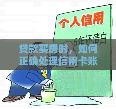 贷款买房时，如何正确处理信用卡账单以避免影响房贷办理？