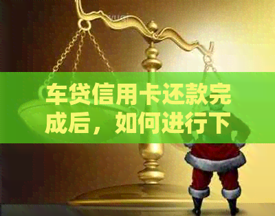 车贷信用卡还款完成后，如何进行下一步理财规划和优化个人信用？