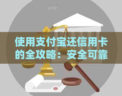 使用支付宝还信用卡的全攻略：安全可靠吗？还款流程详解