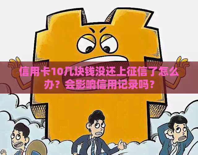 信用卡10几块钱没还上了怎么办？会影响信用记录吗？