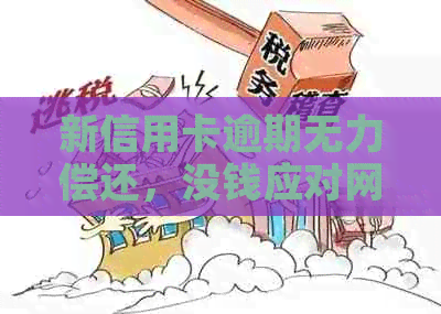 新信用卡逾期无力偿还，没钱应对网贷困境怎么办？