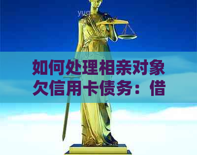 如何处理相亲对象欠信用卡债务：借钱还款攻略