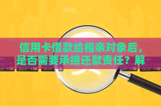 信用卡借款给相亲对象后，是否需要承担还款责任？解答各种相关疑问