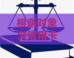 相亲对象欠信用卡要帮她还吗？如何处理？