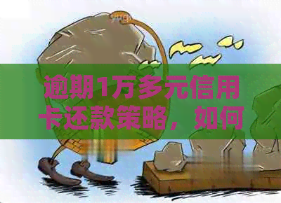 逾期1万多元信用卡还款策略，如何摆脱困境